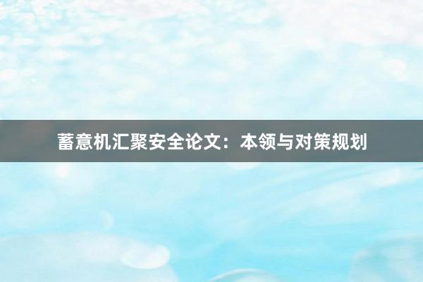 蓄意机汇聚安全论文：本领与对策规划
