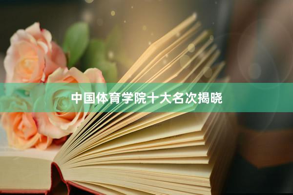 中国体育学院十大名次揭晓